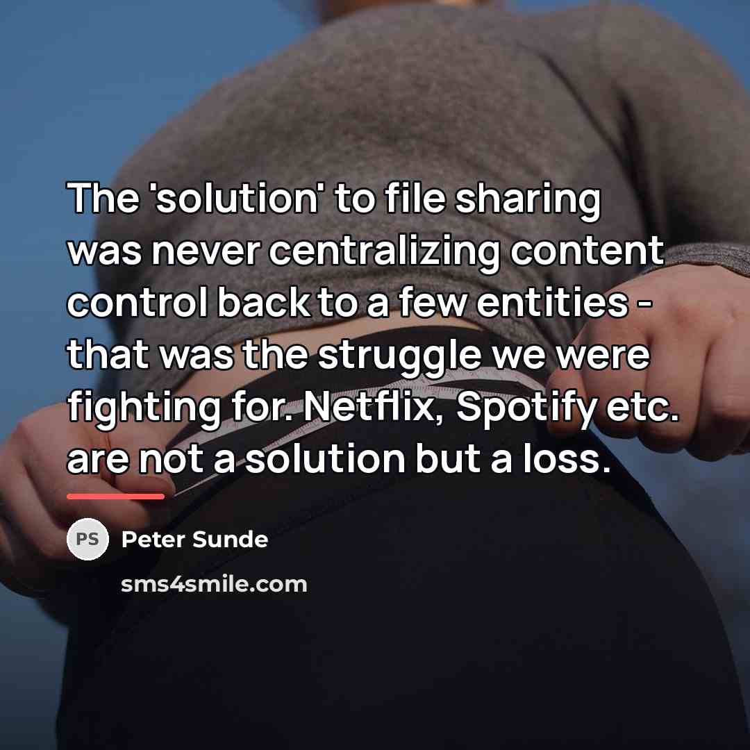 “The 'solution' to file sharing was never centralizing content control…” quote by Peter Sunde