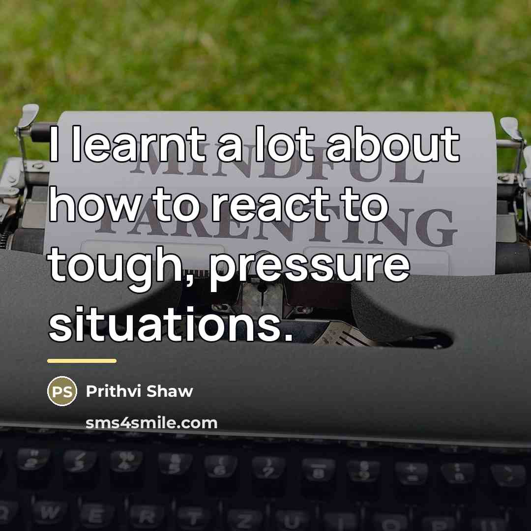 “I learnt a lot about how to react to tough,…” quote by Prithvi Shaw