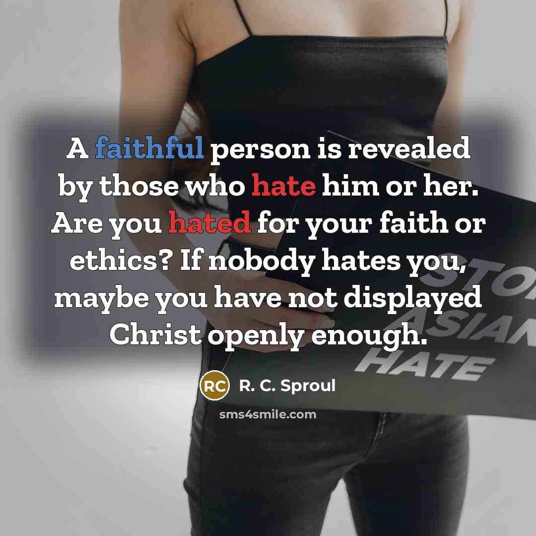 “A faithful person is revealed by those who hate him…” quote by R. C. Sproul