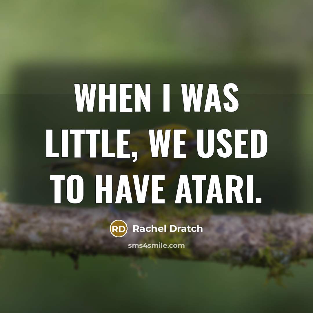 “When I was little, we used to have Atari.…” quote by Rachel Dratch