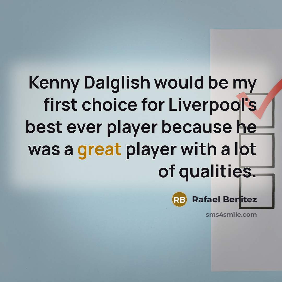 “Kenny Dalglish would be my first choice for Liverpool's best…” quote by Rafael Benitez