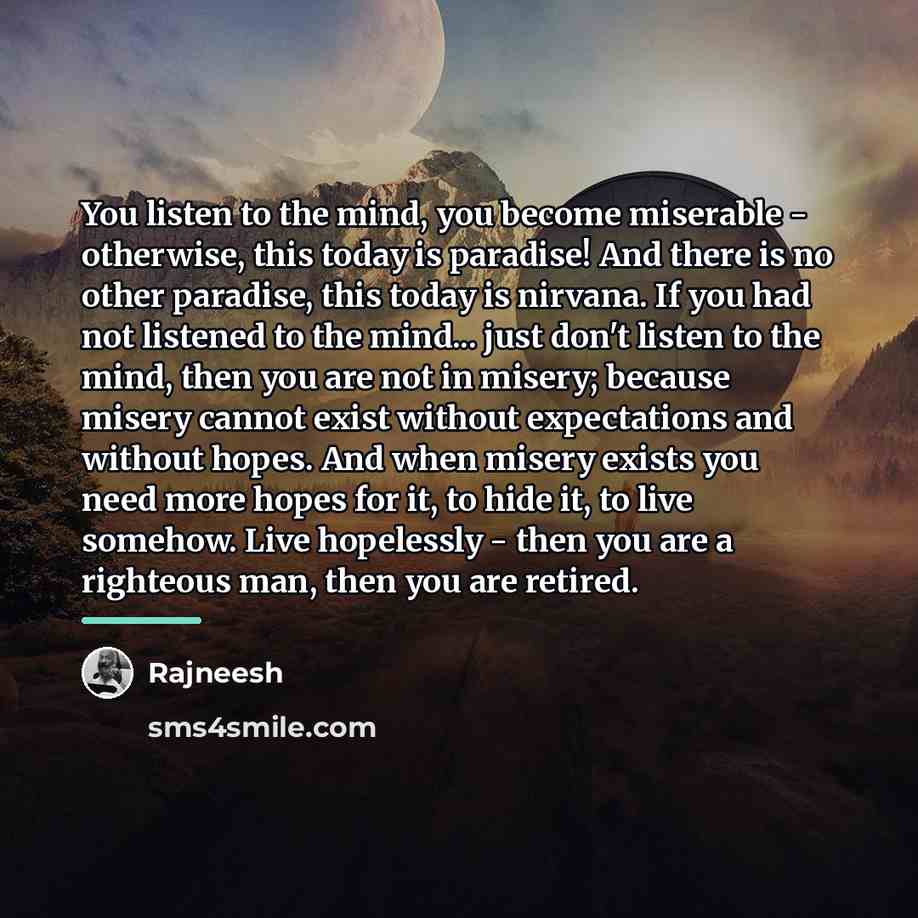 “You listen to the mind, you become miserable - otherwise,…” quote by Rajneesh