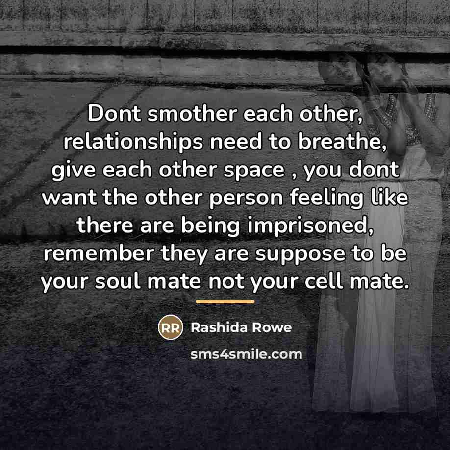 “Dont smother each other, relationships need to breathe, give each…” quote by Rashida Rowe