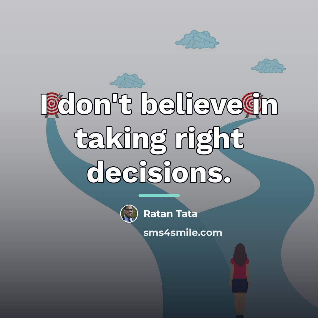 “I don't believe in taking right decisions.…” quote by Ratan Tata