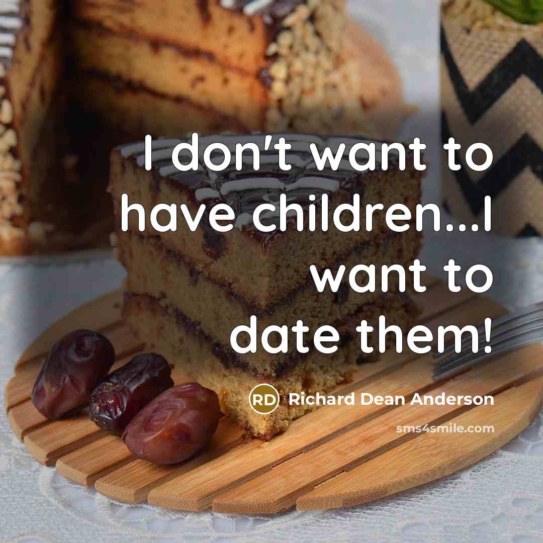 “I don't want to have children...I want to date them!…” quote by Richard Dean Anderson
