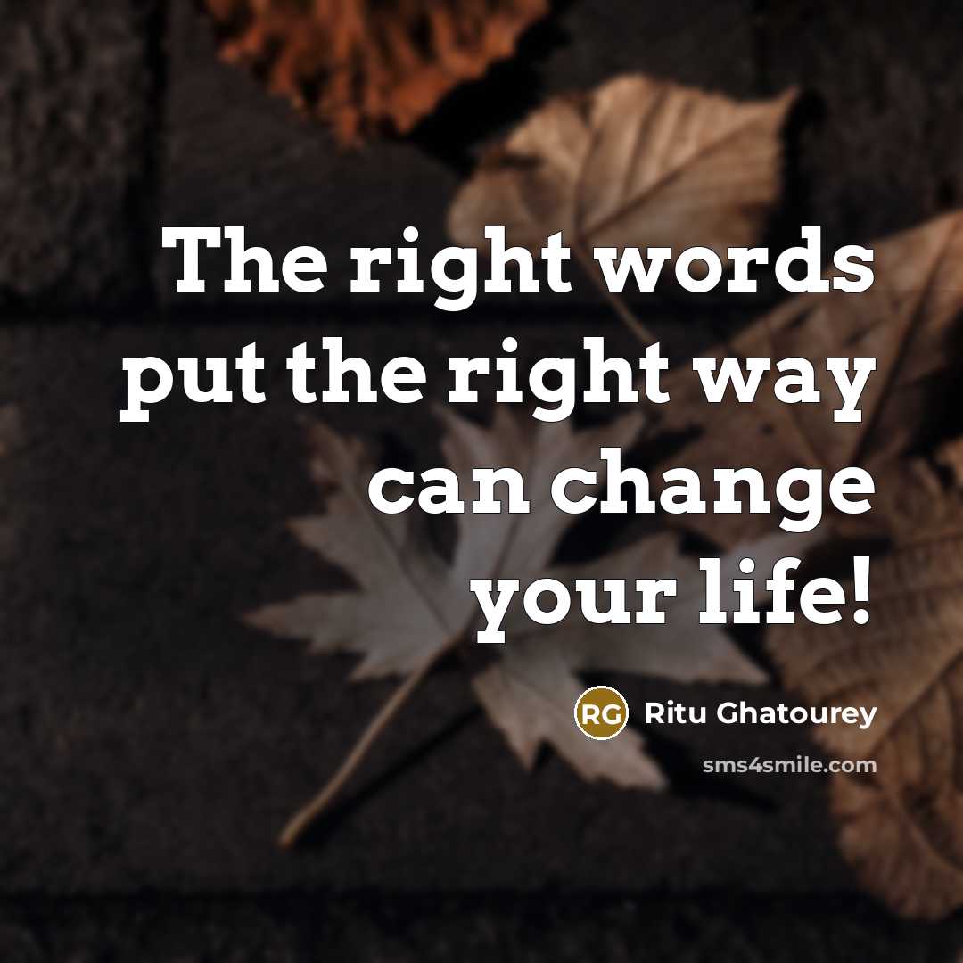 “The right words put the right way can change your…” quote by Ritu Ghatourey
