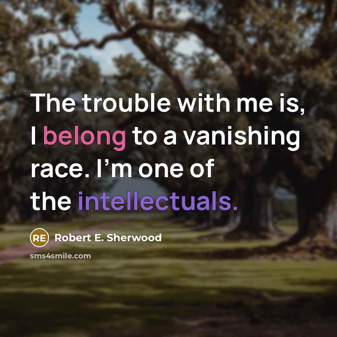 “The trouble with me is, I belong to a vanishing…” quote by Robert E. Sherwood