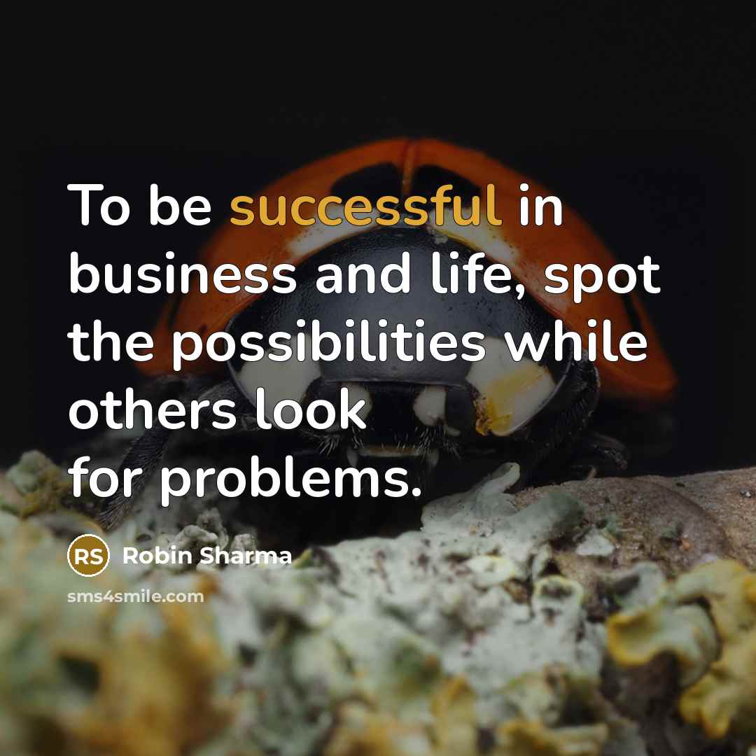“To be successful in business and life, spot the possibilities…” quote by Robin Sharma