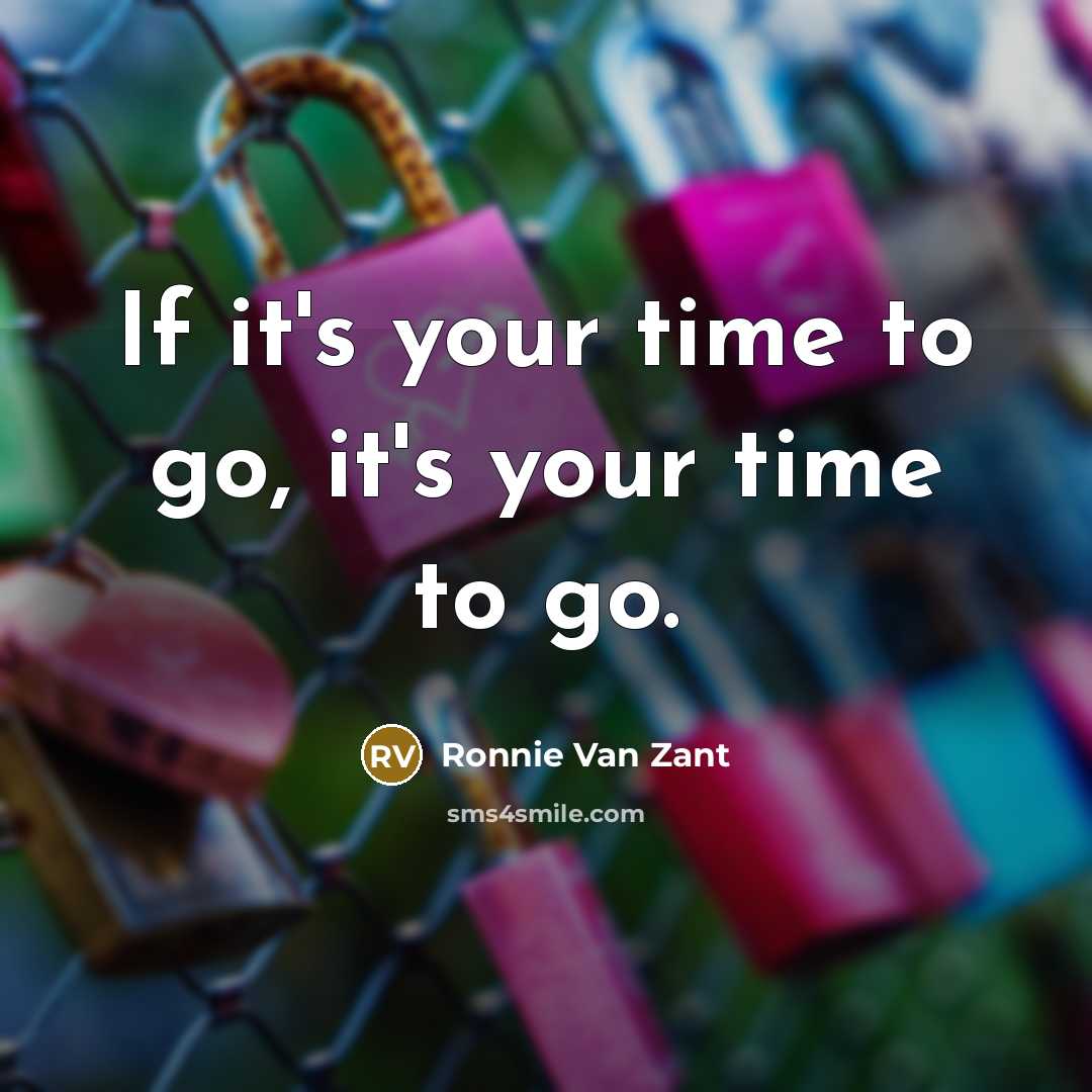 “If it's your time to go, it's your time to…” quote by Ronnie Van Zant