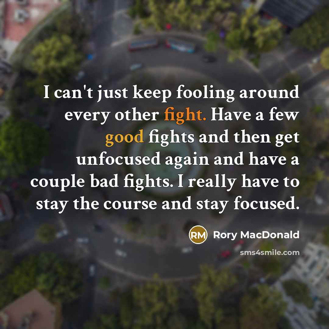 “I can't just keep fooling around every other fight. Have…” quote by Rory MacDonald