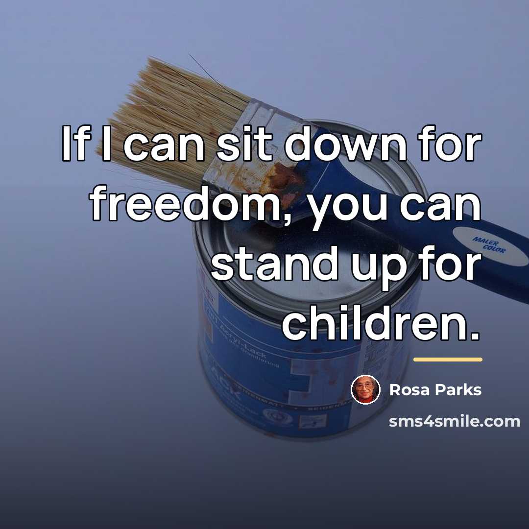 “If I can sit down for freedom, you can stand…” quote by Rosa Parks