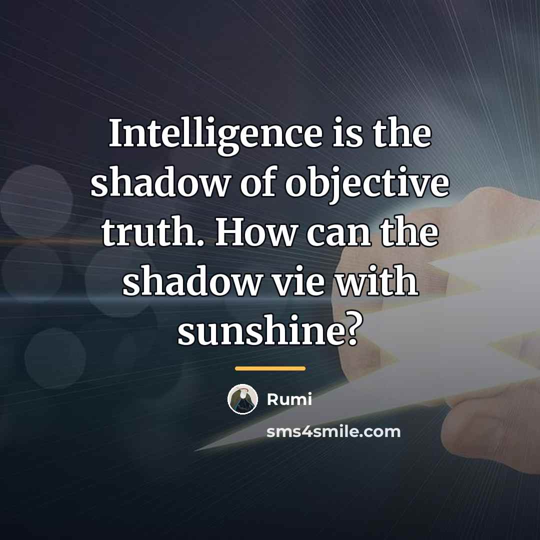 “Intelligence is the shadow of objective truth. How can the…” quote by Rumi