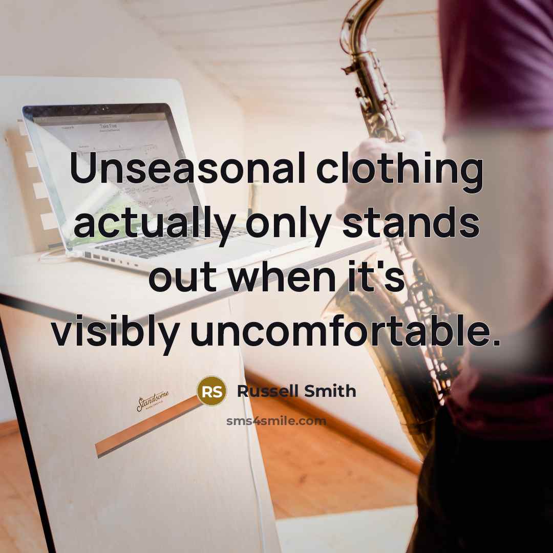 “Unseasonal clothing actually only stands out when it's visibly uncomfortable.…” quote by Russell Smith