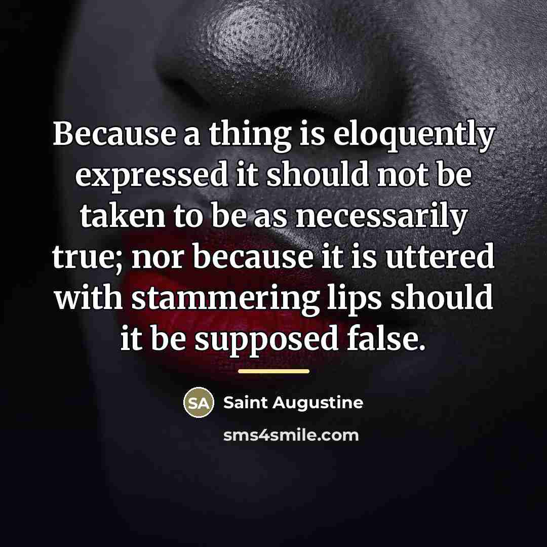 “Because a thing is eloquently expressed it should not be…” quote by Saint Augustine