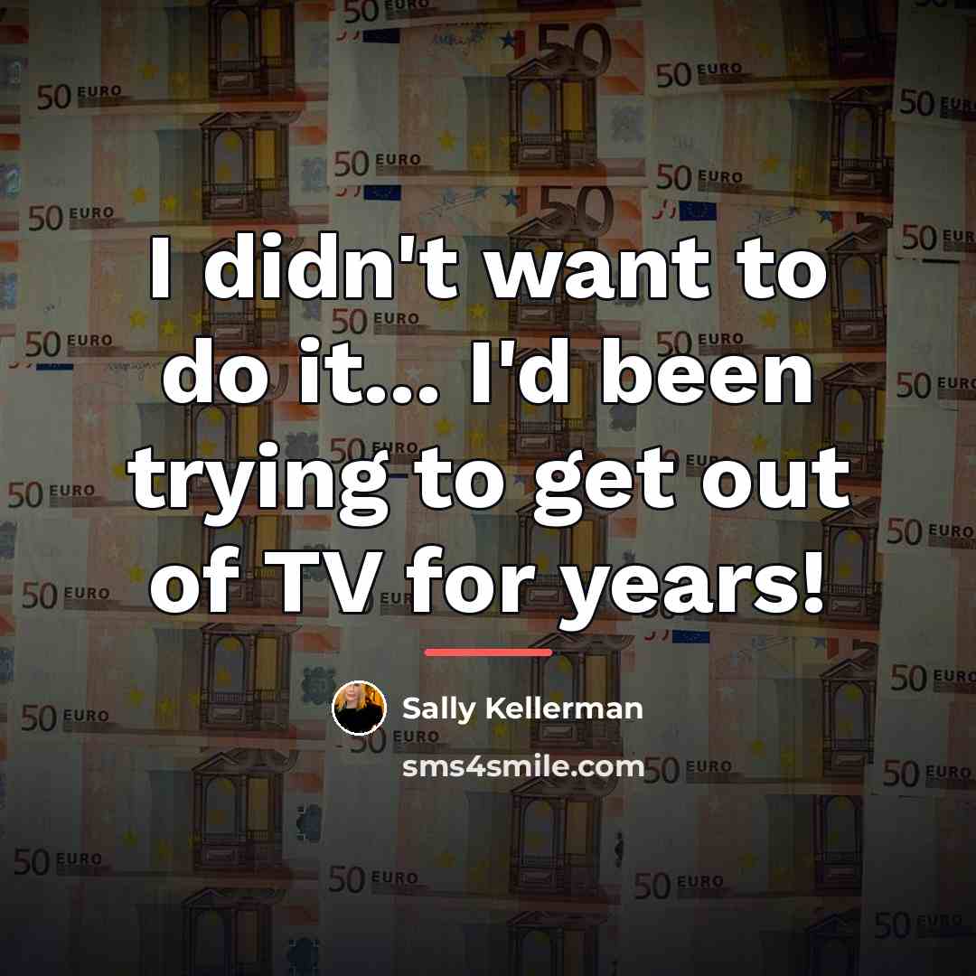 “I didn't want to do it... I'd been trying to…” quote by Sally Kellerman