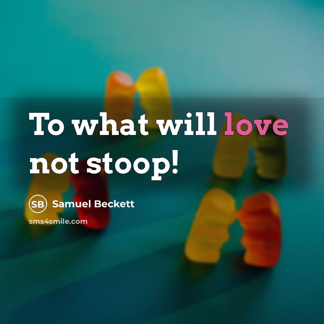 “To what will love not stoop!…” quote by Samuel Beckett