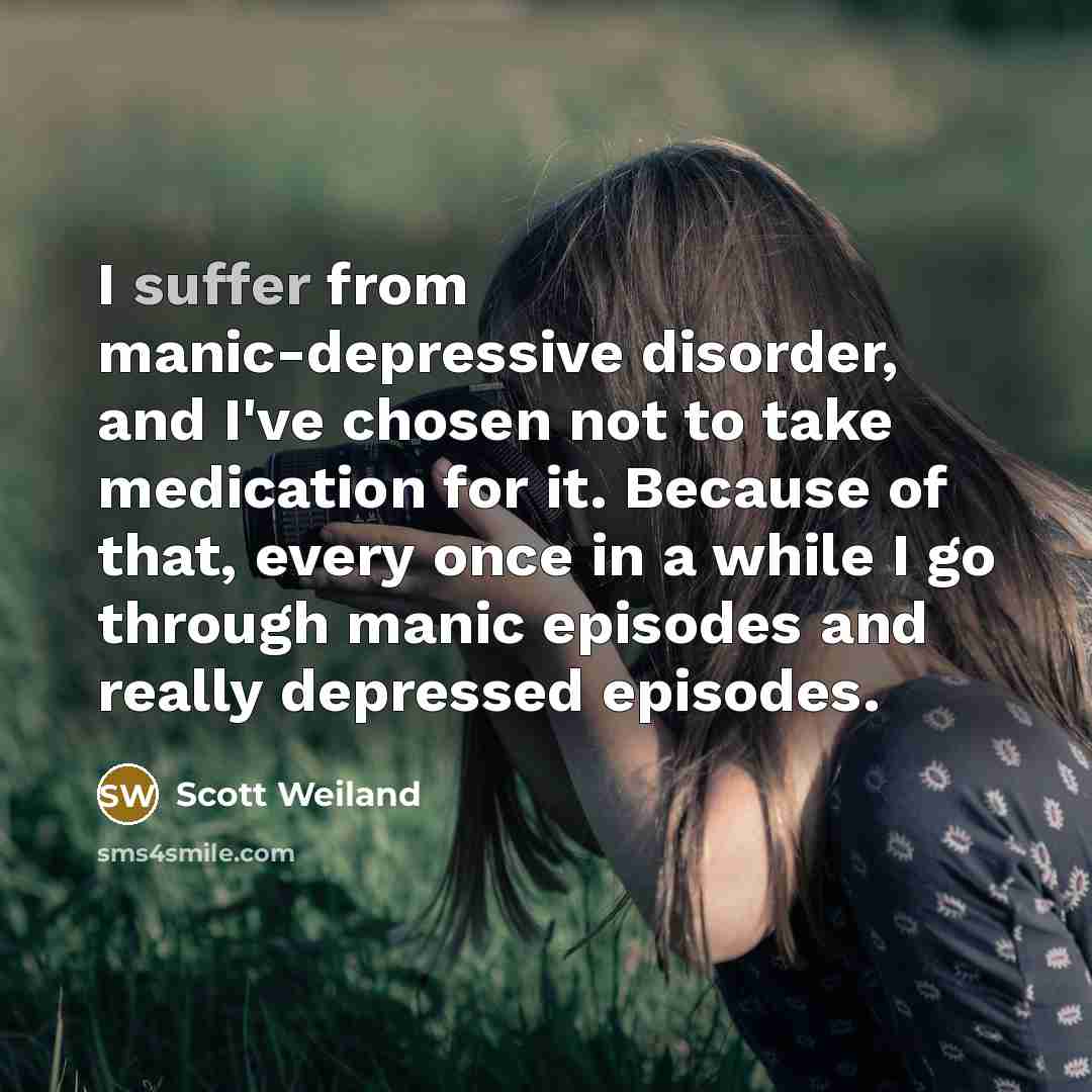 “I suffer from manic-depressive disorder, and I've chosen not to…” quote by Scott Weiland