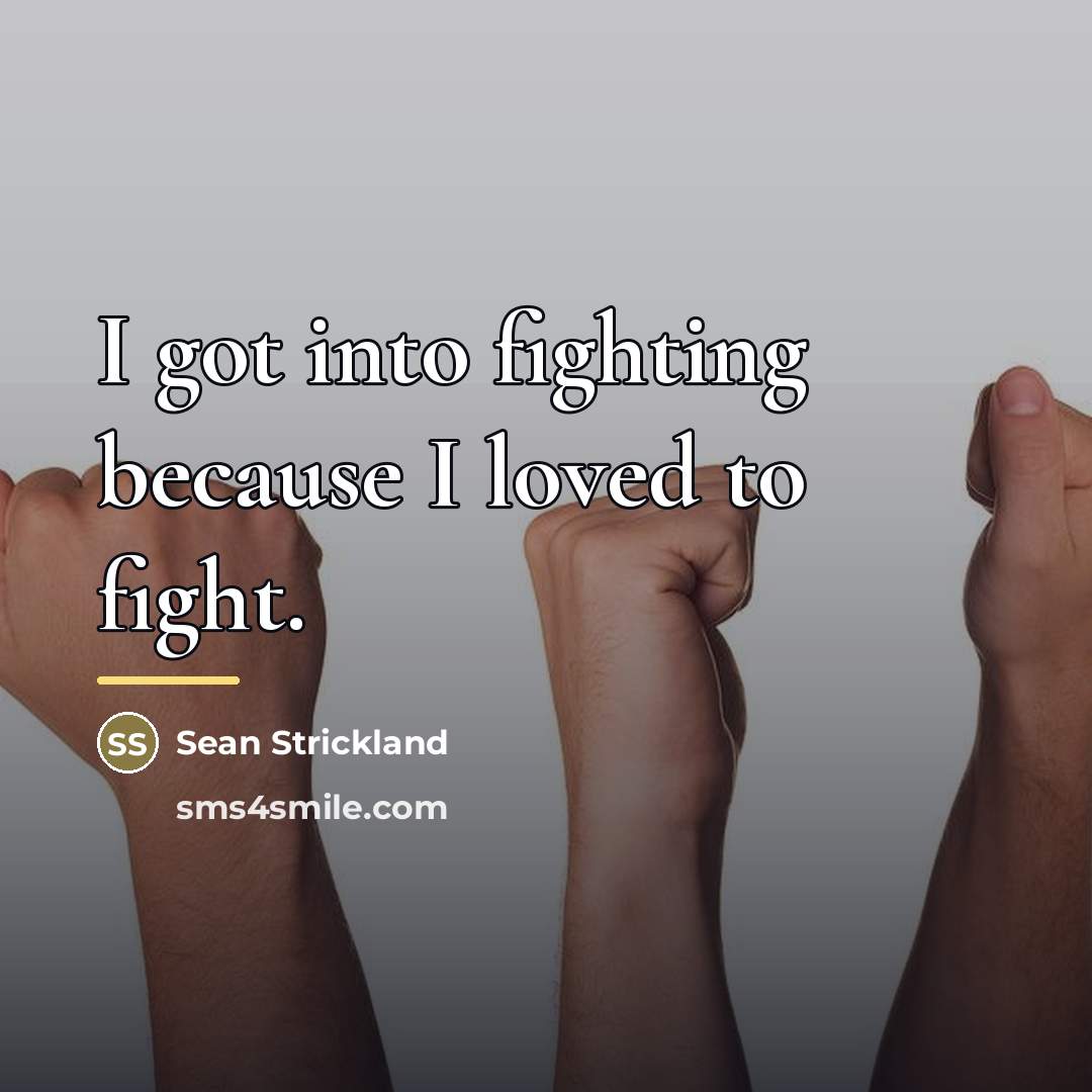 “I got into fighting because I loved to fight.…” quote by Sean Strickland