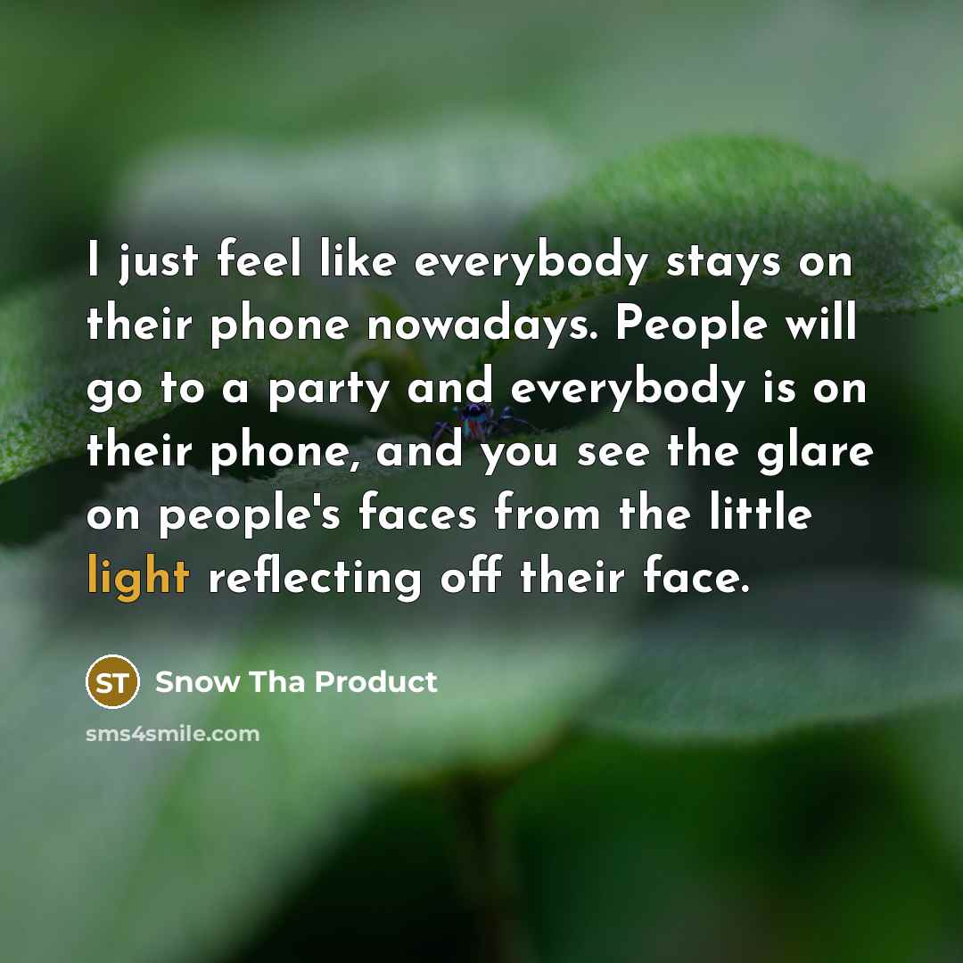 “I just feel like everybody stays on their phone nowadays.…” quote by Snow Tha Product