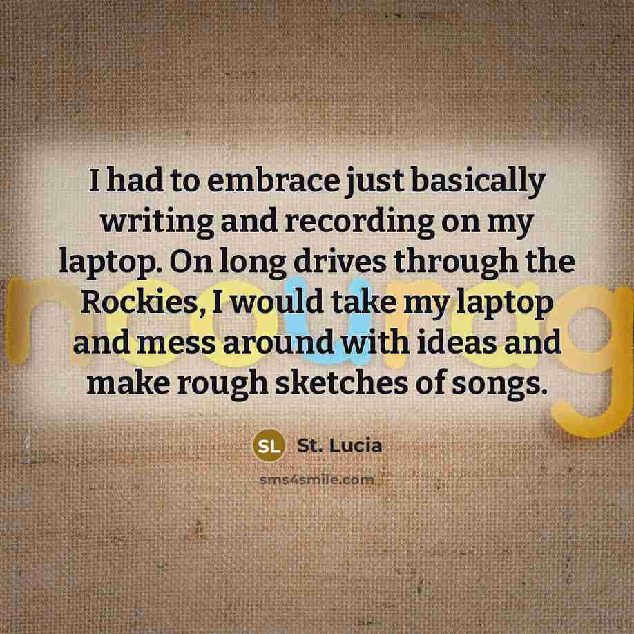 “I had to embrace just basically writing and recording on…” quote by St. Lucia