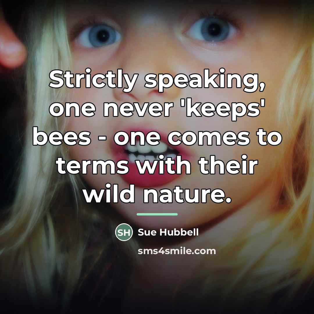 “Strictly speaking, one never 'keeps' bees - one comes to…” quote by Sue Hubbell