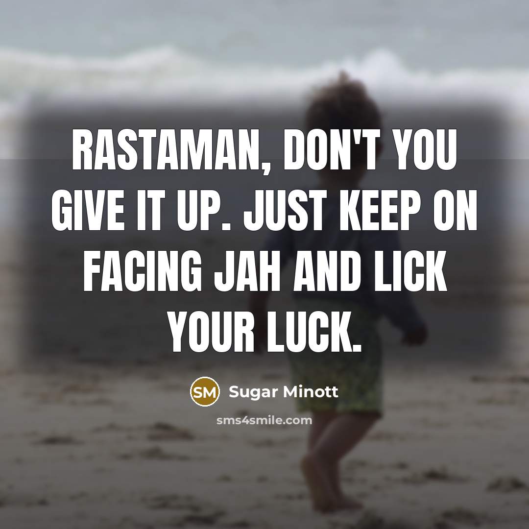 “Rastaman, don't you give it up. Just keep on facing…” quote by Sugar Minott