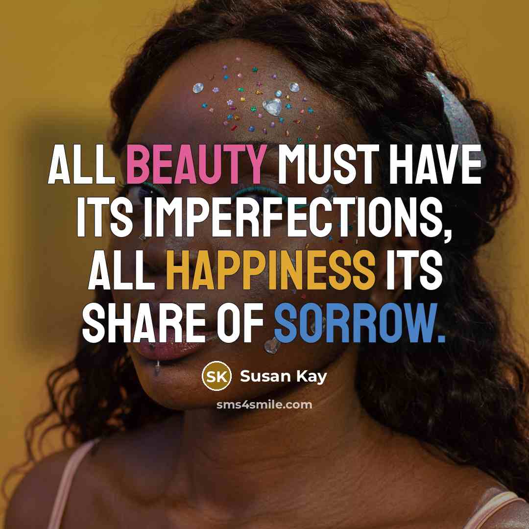 “All beauty must have its imperfections, all happiness its share…” quote by Susan Kay