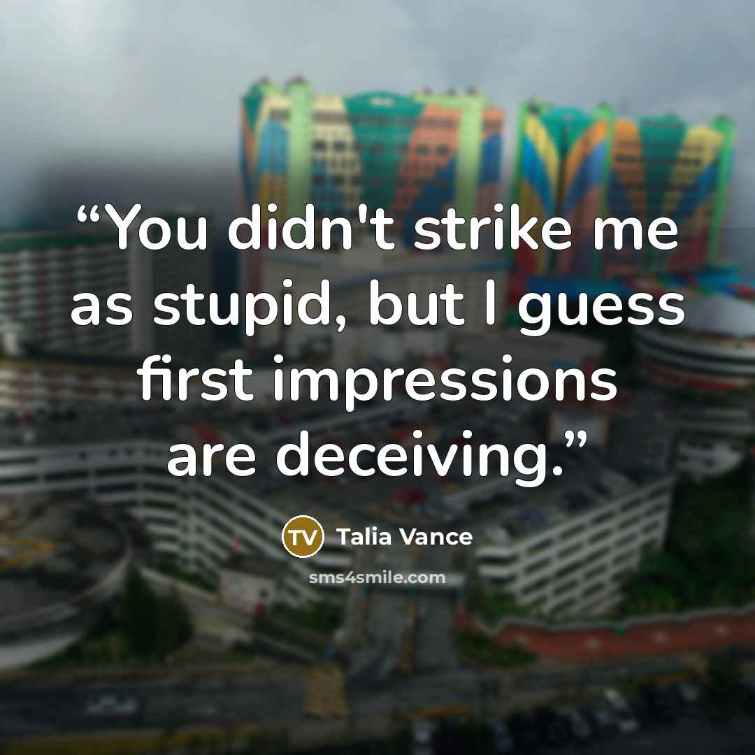 “You didn't strike me as stupid, but I guess first impressions are deceiving.” quote by Talia Vance