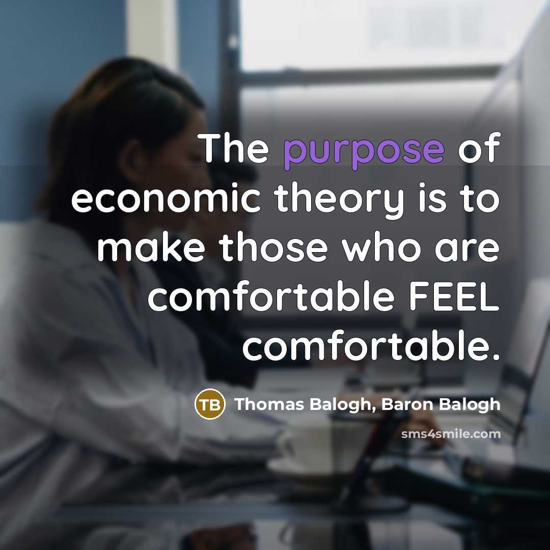“The purpose of economic theory is to make those who…” quote by Thomas Balogh, Baron Balogh