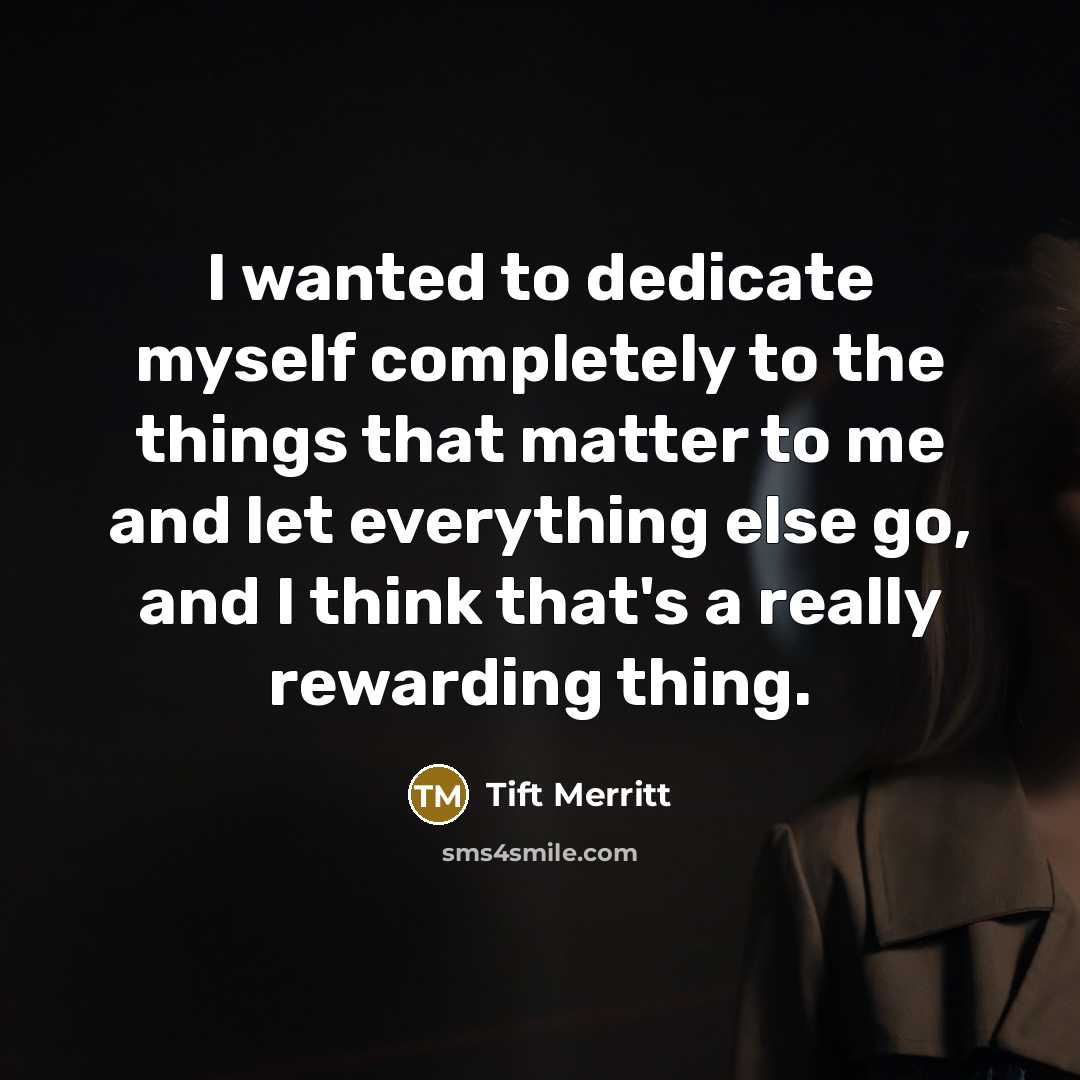 “I wanted to dedicate myself completely to the things that…” quote by Tift Merritt