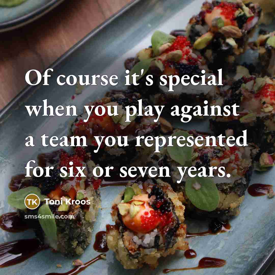 “Of course it's special when you play against a team…” quote by Toni Kroos