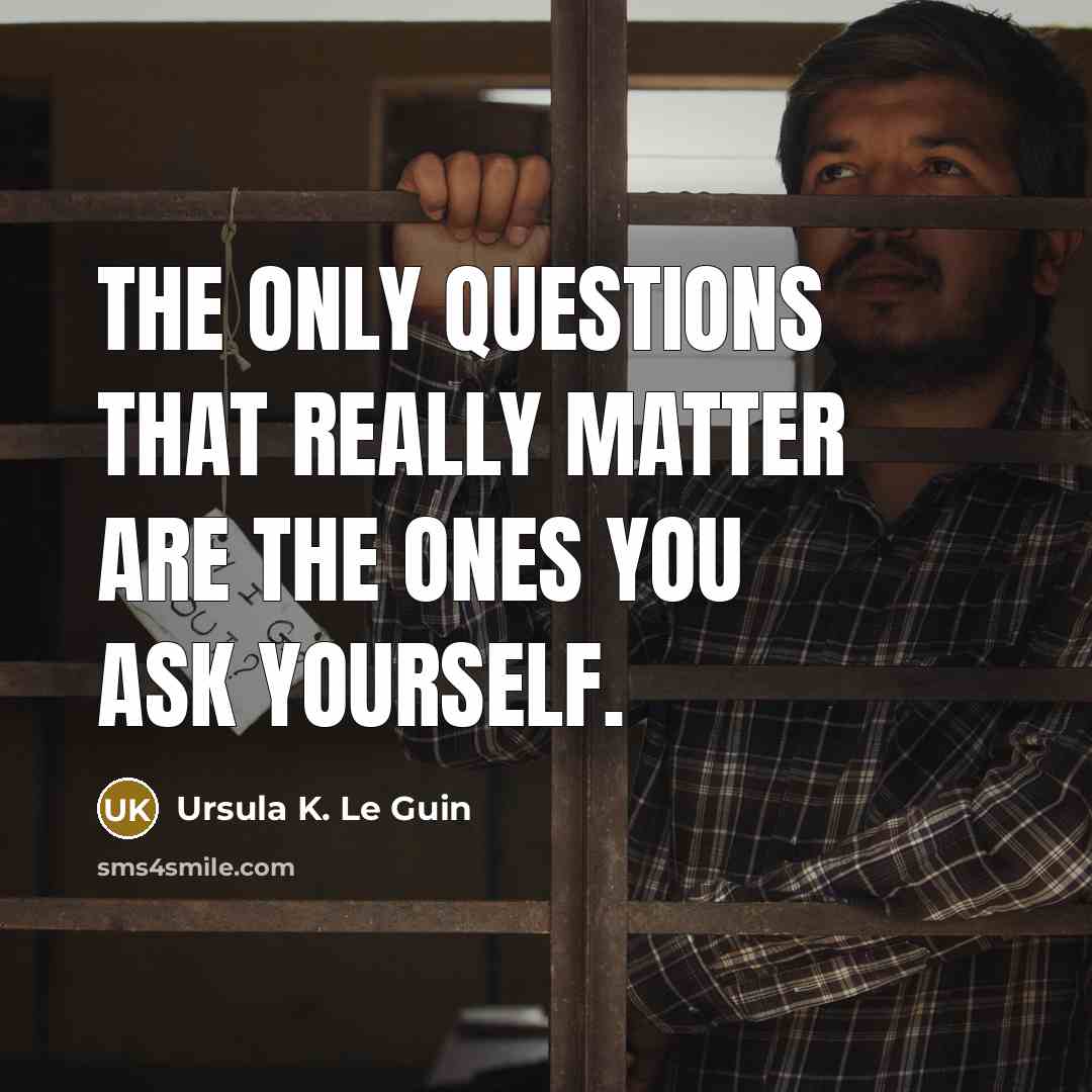 “The only questions that really matter are the ones you…” quote by Ursula K. Le Guin