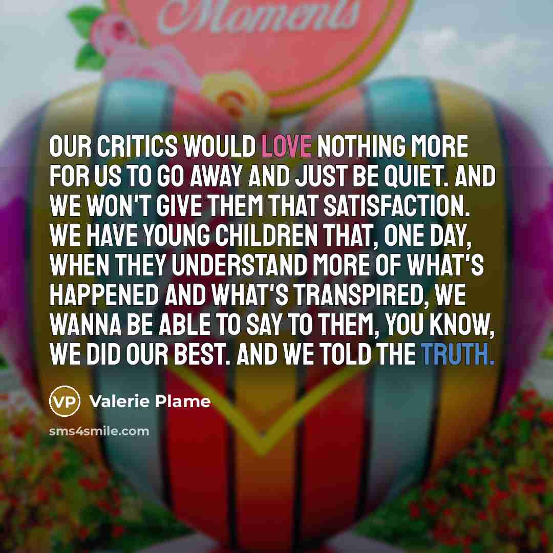 “Our critics would love nothing more for us to go…” quote by Valerie Plame