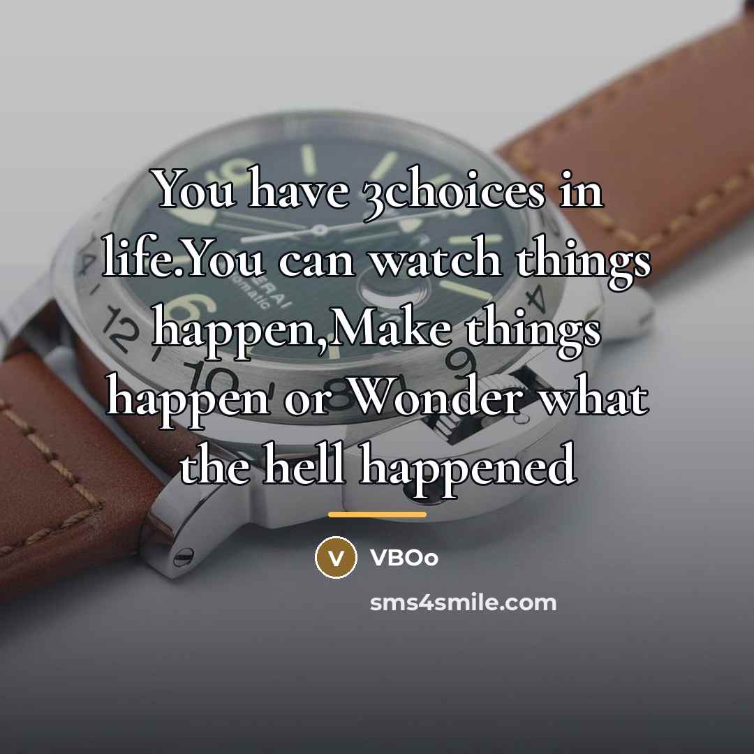 “You have 3choices in life.You can watch things happen,Make things…” quote by VBOo
