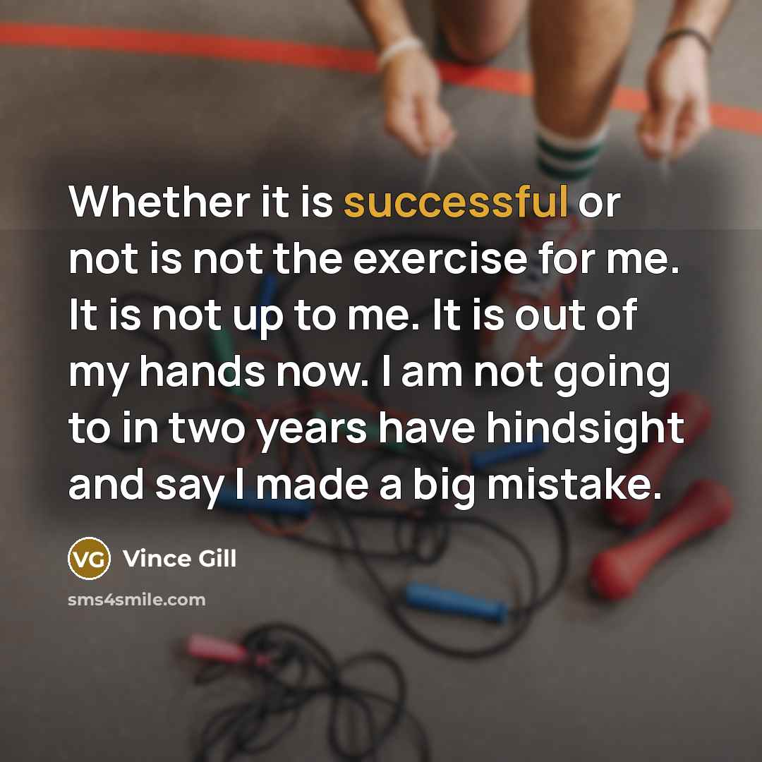 “Whether it is successful or not is not the exercise…” quote by Vince Gill