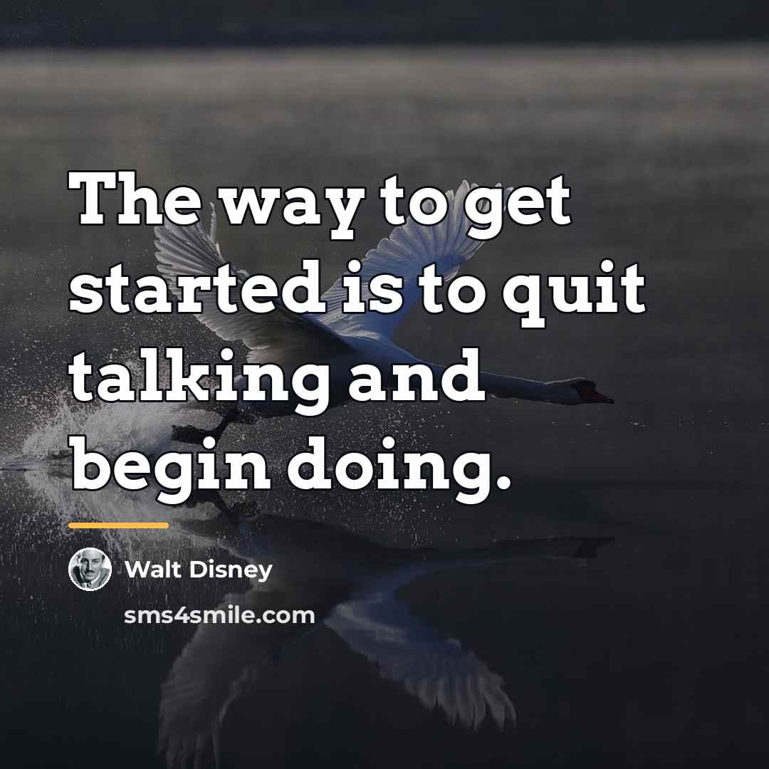 “The way to get started is to quit talking and…” quote by Walt Disney