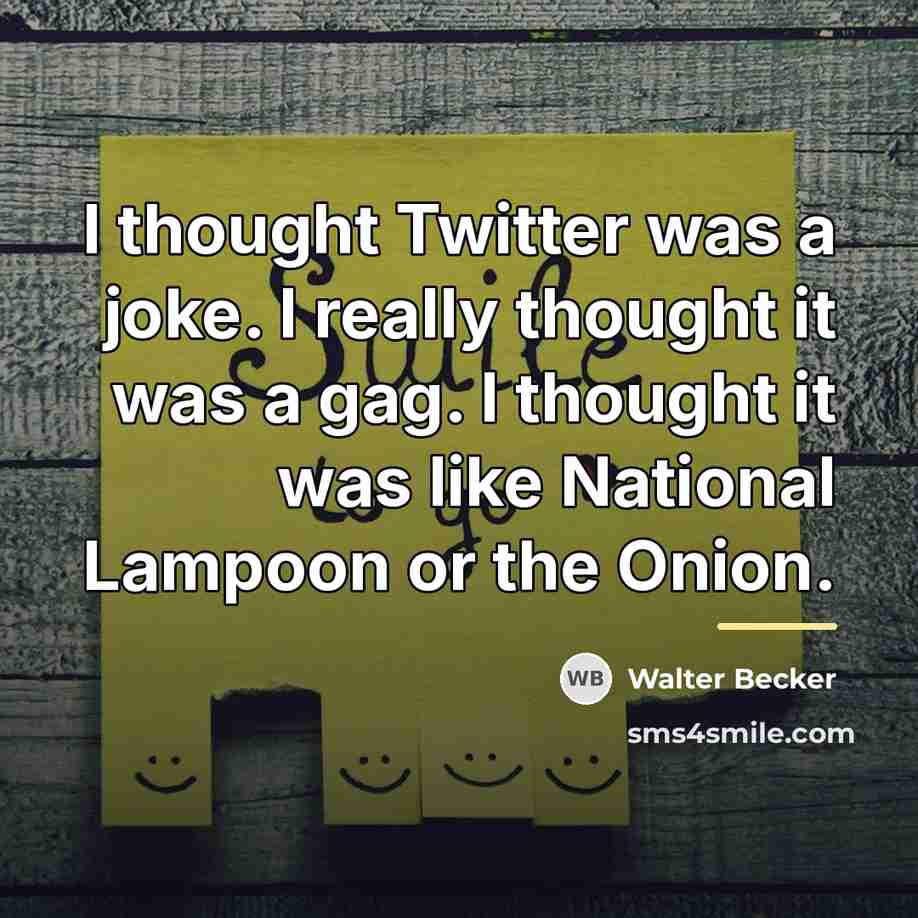 “I thought Twitter was a joke. I really thought it…” quote by Walter Becker