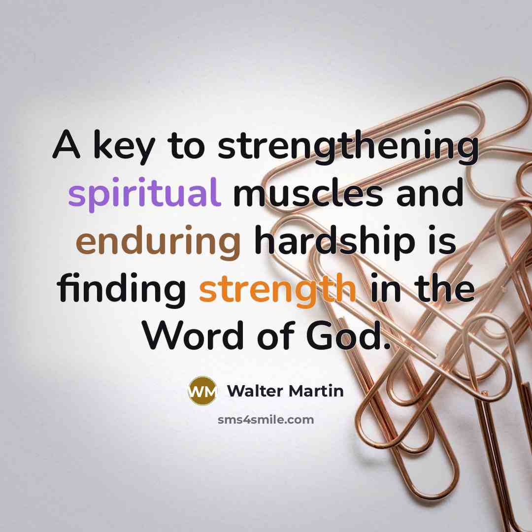 “A key to strengthening spiritual muscles and enduring hardship is…” quote by Walter Martin