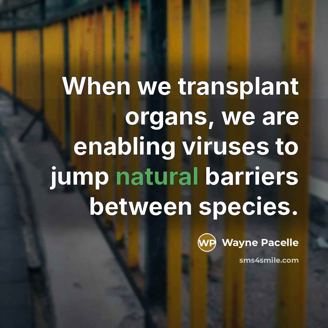 “When we transplant organs, we are enabling viruses to jump…” quote by Wayne Pacelle