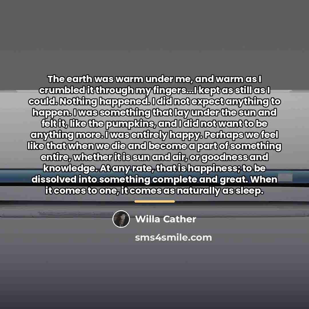 “The earth was warm under me, and warm as I…” quote by Willa Cather
