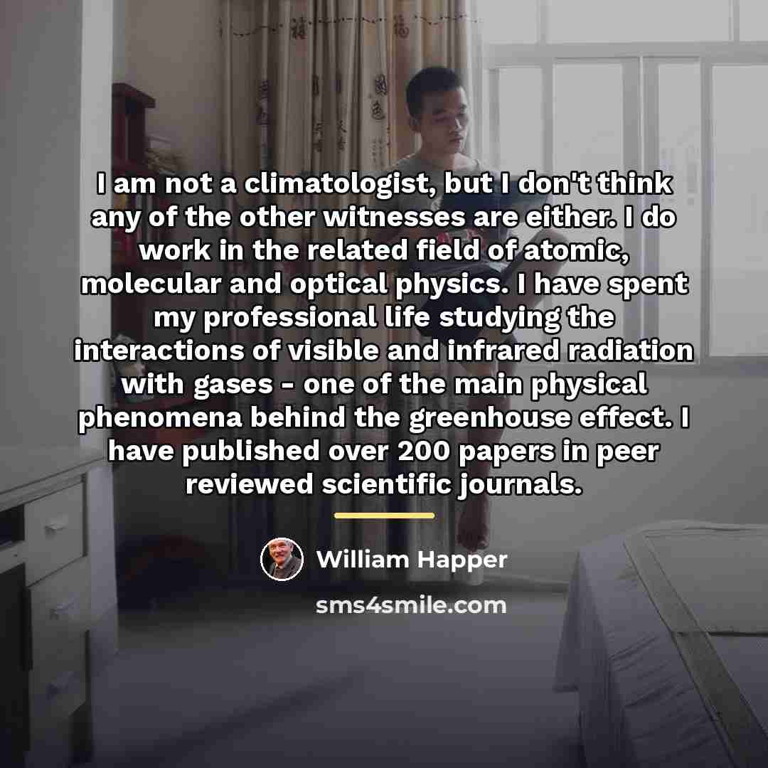 “I am not a climatologist, but I don't think any…” quote by William Happer