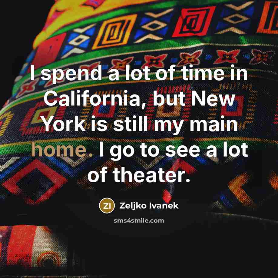 “I spend a lot of time in California, but New…” quote by Zeljko Ivanek