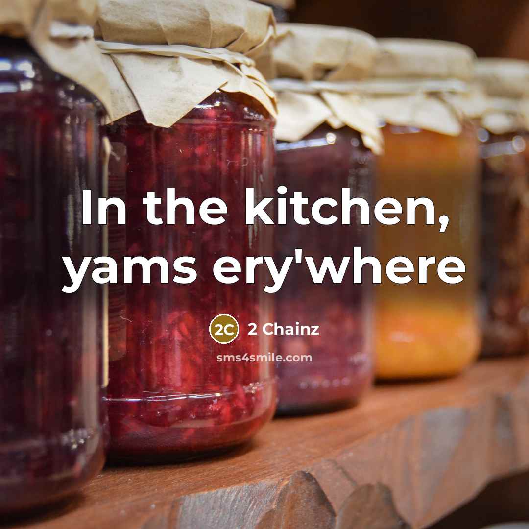 “In the kitchen, yams ery'where…” quote by 2 Chainz