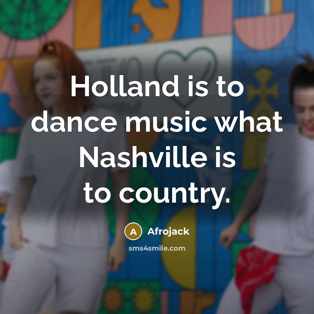 “Holland is to dance music what Nashville is to country.…” quote by Afrojack