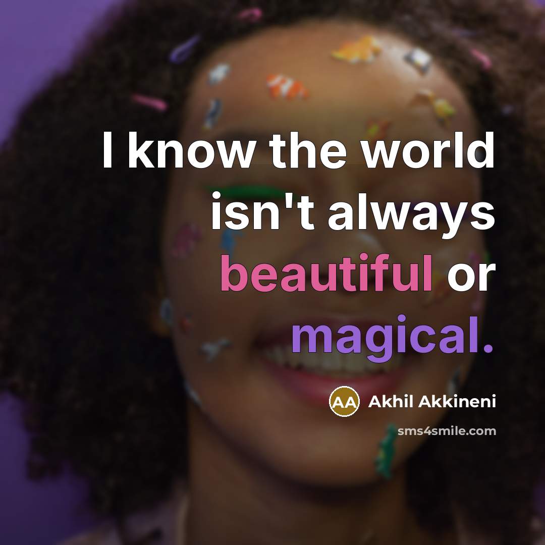 “I know the world isn't always beautiful or magical.…” quote by Akhil Akkineni