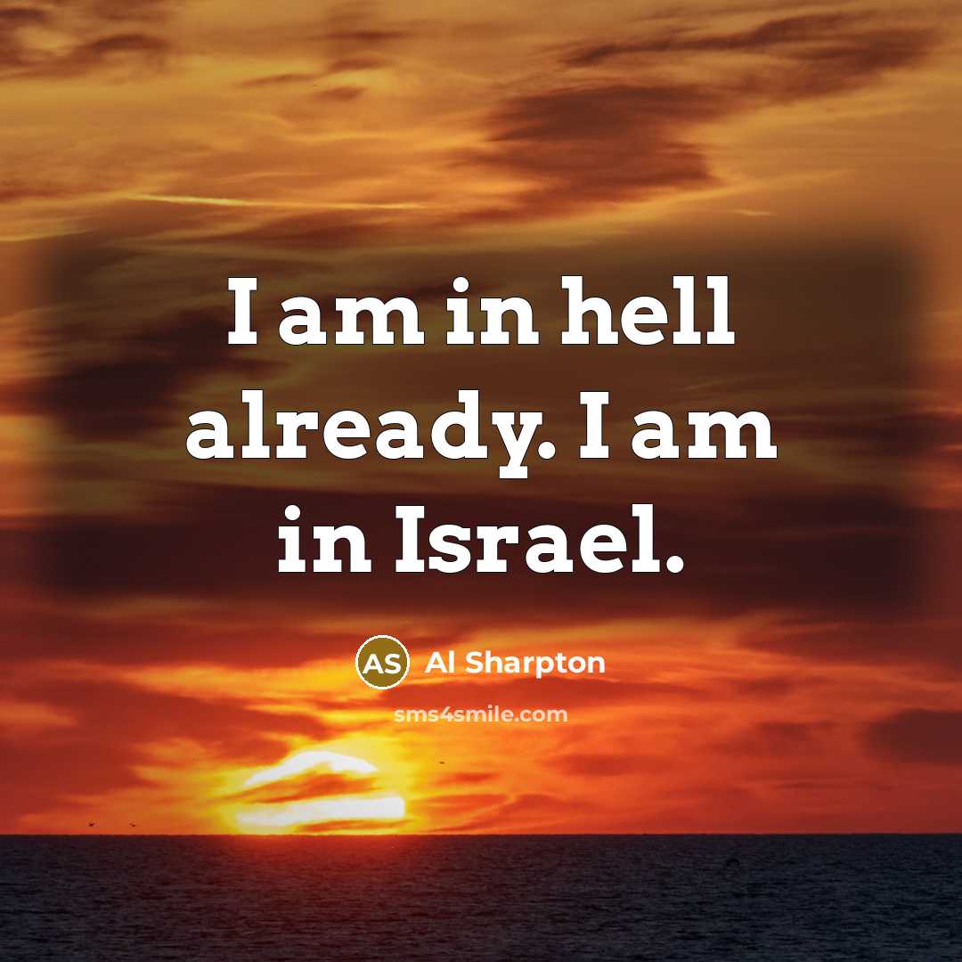 “I am in hell already. I am in Israel.…” quote by Al Sharpton