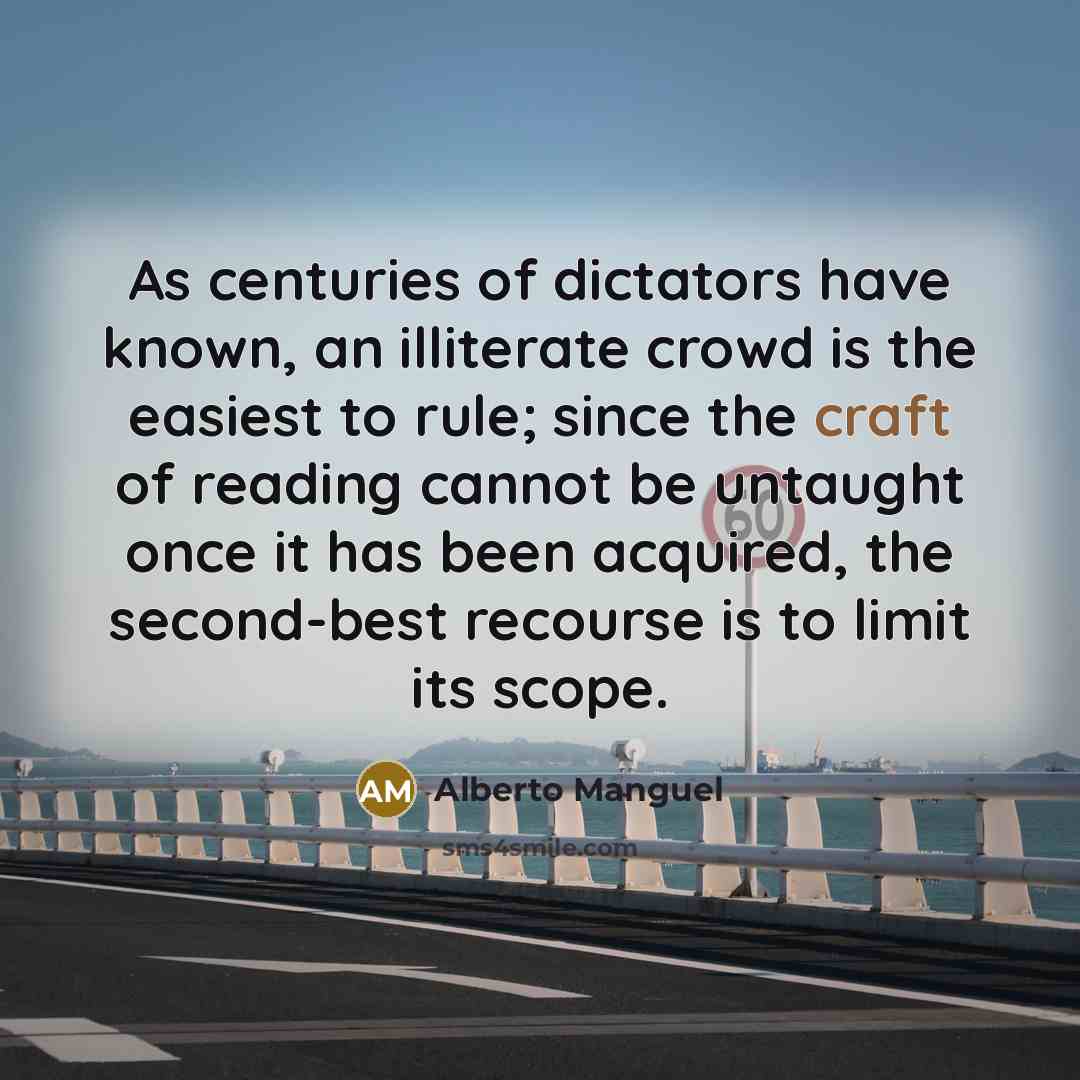 “As centuries of dictators have known, an illiterate crowd is…” quote by Alberto Manguel