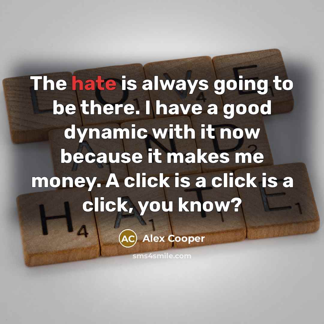 “The hate is always going to be there. I have…” quote by Alex Cooper