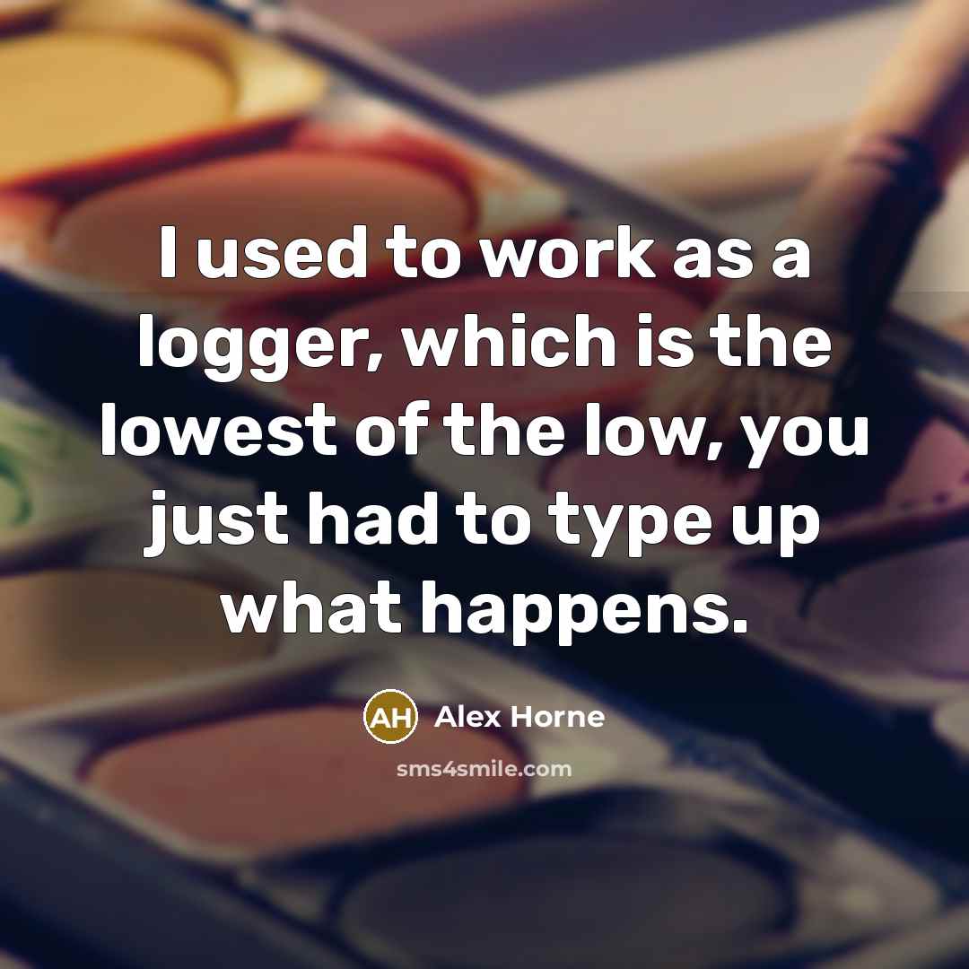 “I used to work as a logger, which is the…” quote by Alex Horne