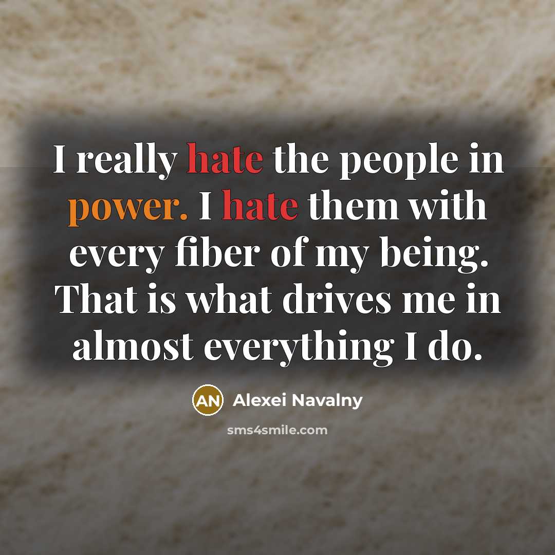 “I really hate the people in power. I hate them…” quote by Alexei Navalny